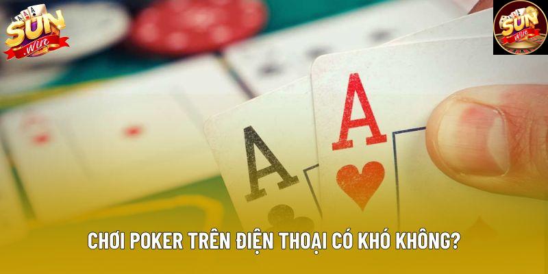 Chơi poker trên điện thoại có khó không?