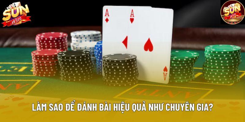 Làm sao để đánh bài hiệu quả như chuyên gia?