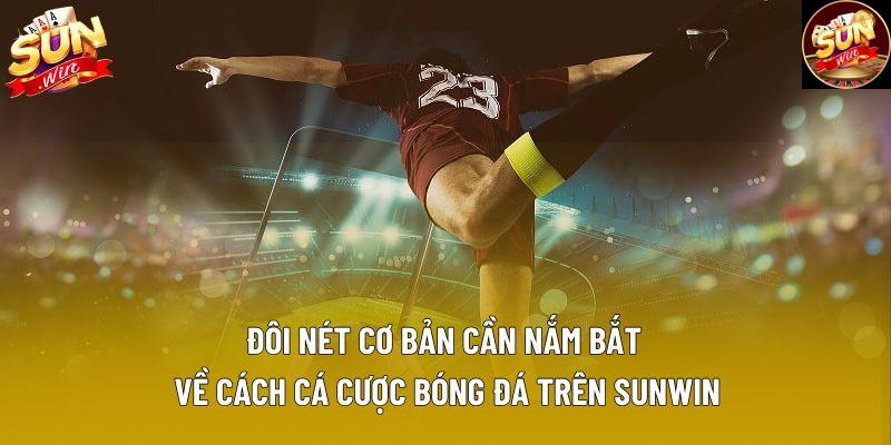 Đôi nét cơ bản cần nắm bắt về cách cá cược bóng đá trên Sunwin