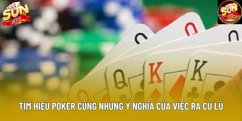 Tìm hiểu poker cũng nhưng ý nghĩa của việc ra cù lũ
