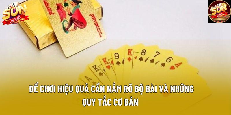 Để chơi hiệu quả cần nắm rõ bộ bài và những quy tắc cơ bản 
